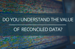 Do you understand the value of reconciled data.